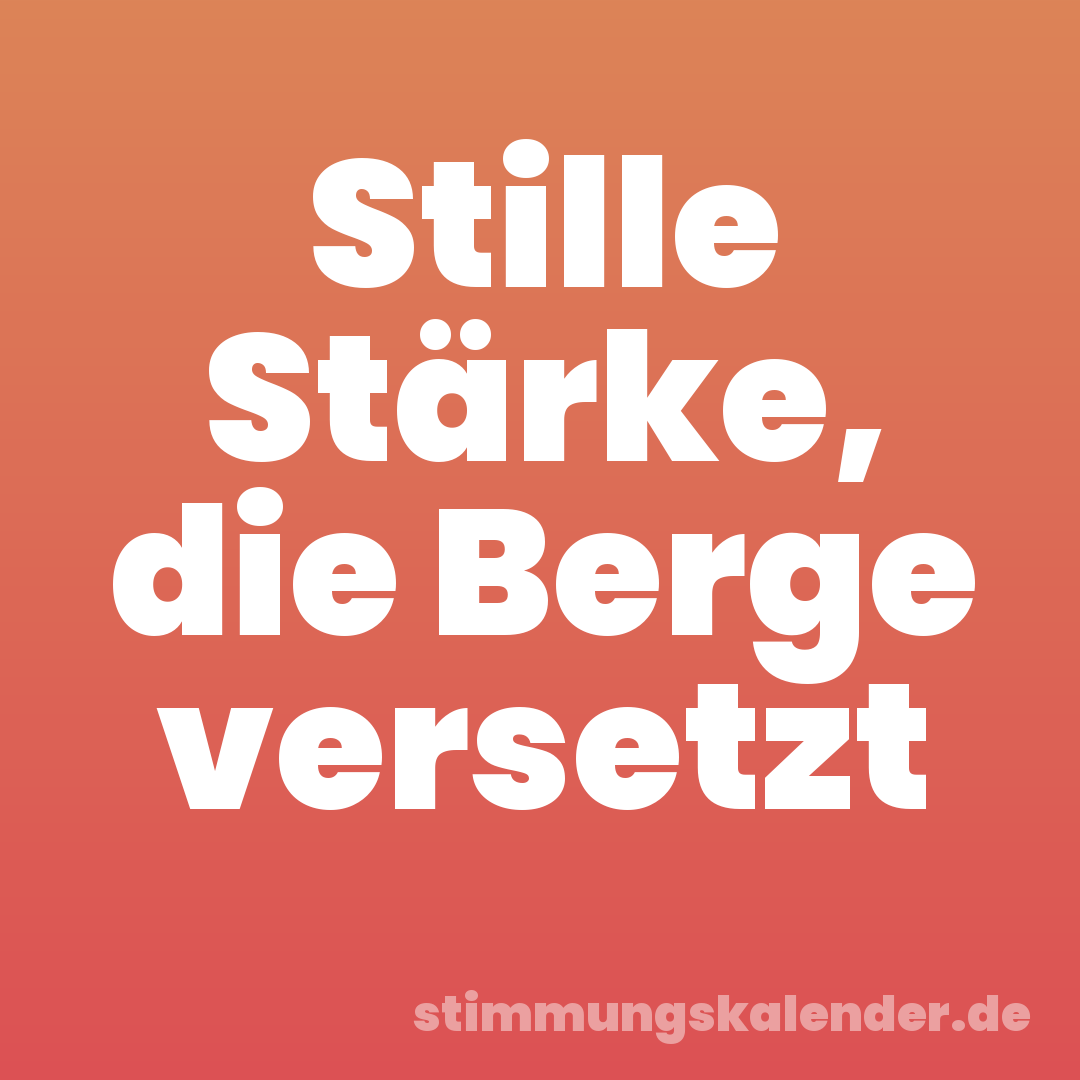 Stille Stärke, die Berge versetzt
