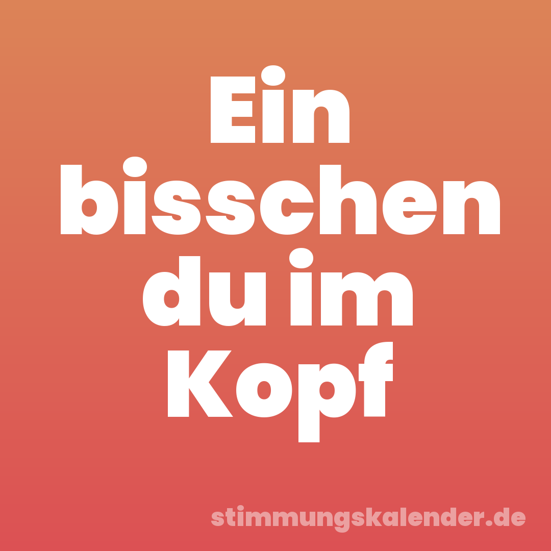 Ein bisschen du im Kopf
