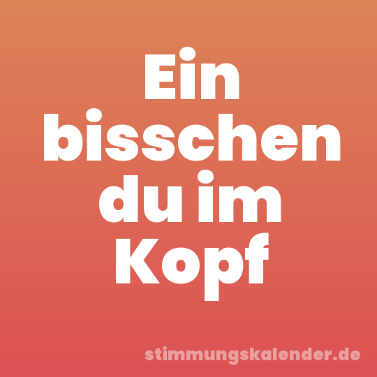 Ein bisschen du im Kopf