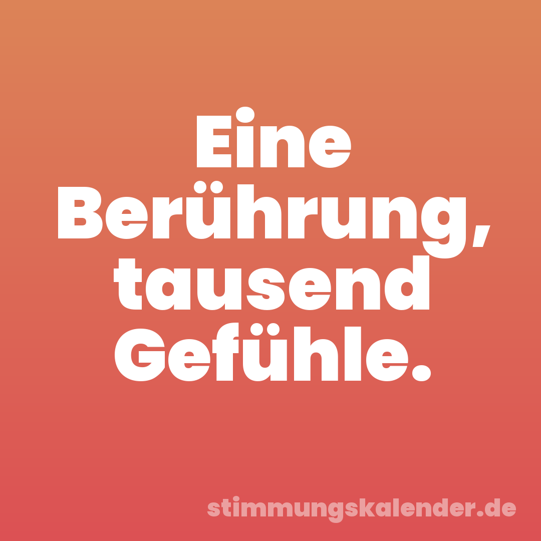 Eine Berührung, tausend Gefühle.