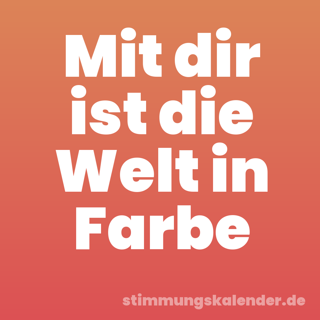 Mit dir ist die Welt in Farbe