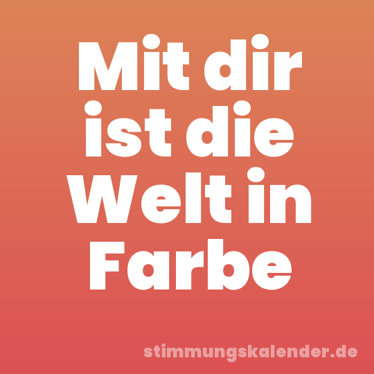 Mit dir ist die Welt in Farbe