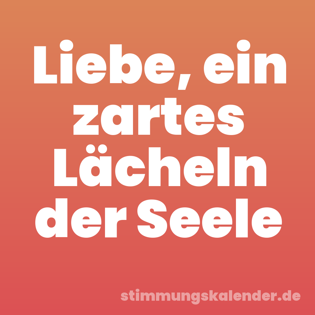 Liebe, ein zartes Lächeln der Seele