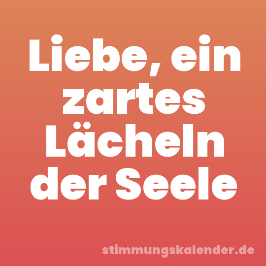 Liebe, ein zartes Lächeln der Seele