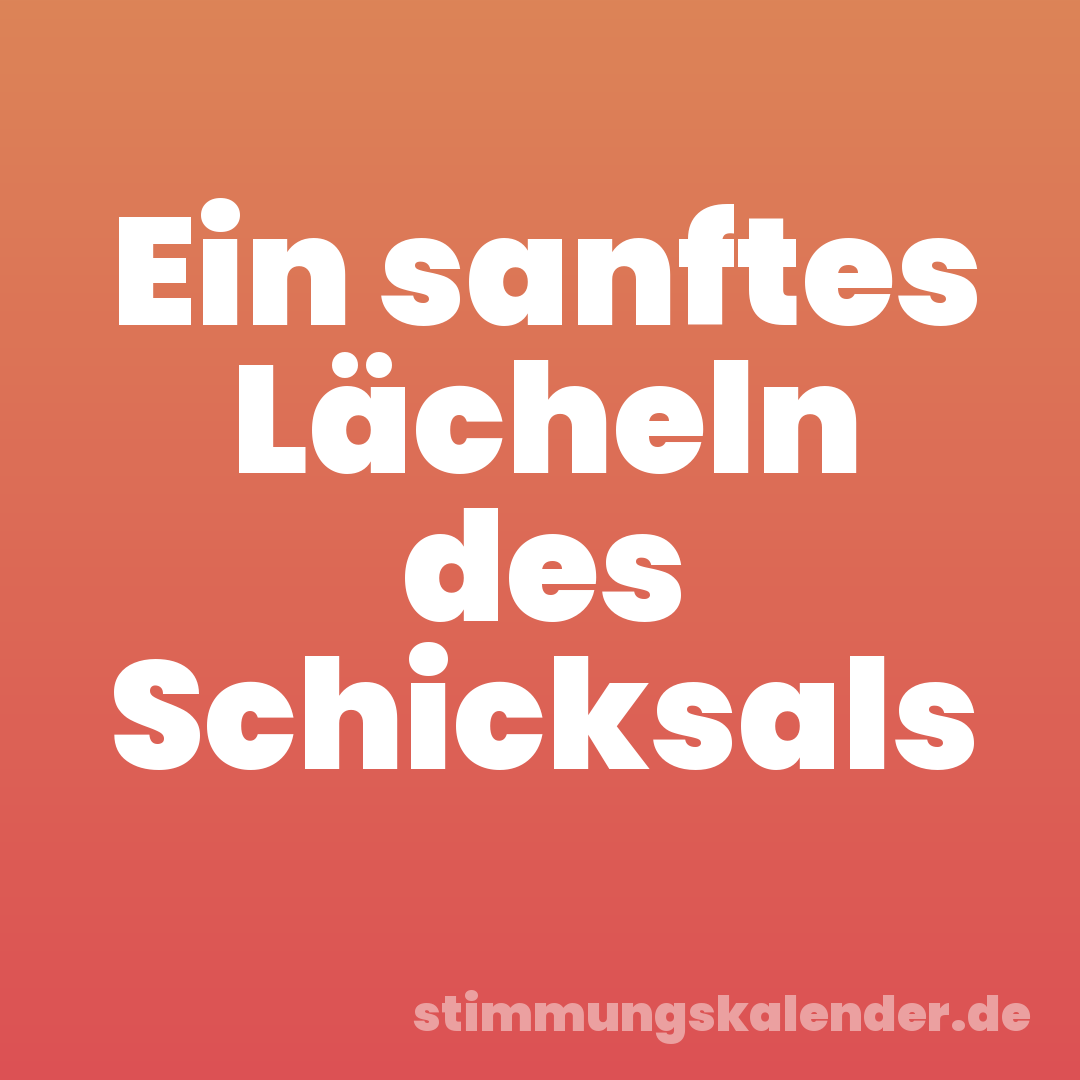 Ein sanftes Lächeln des Schicksals