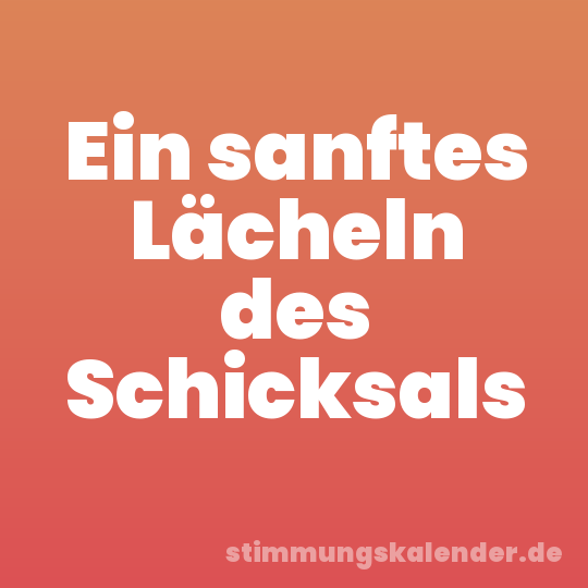 Ein sanftes Lächeln des Schicksals