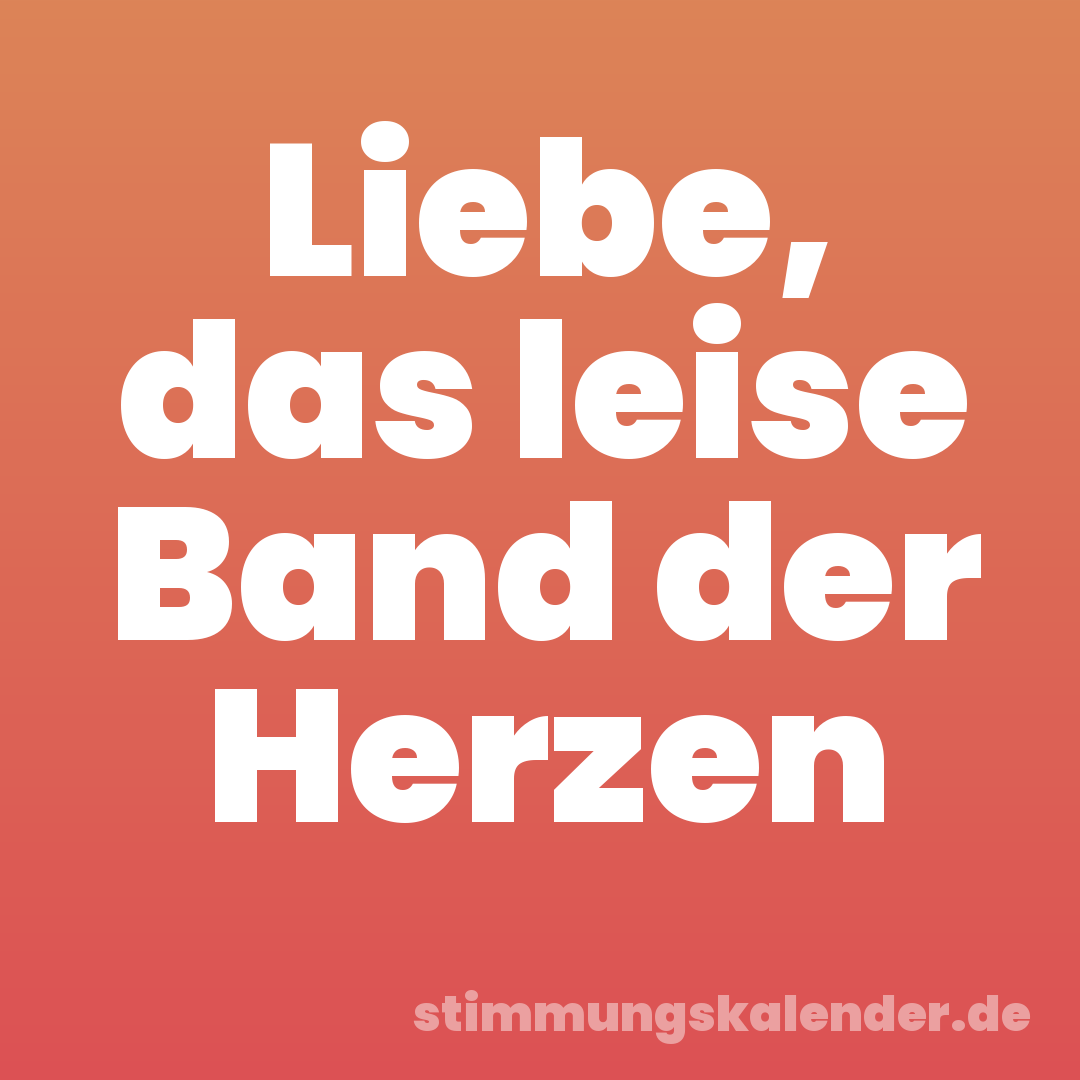 Liebe, das leise Band der Herzen