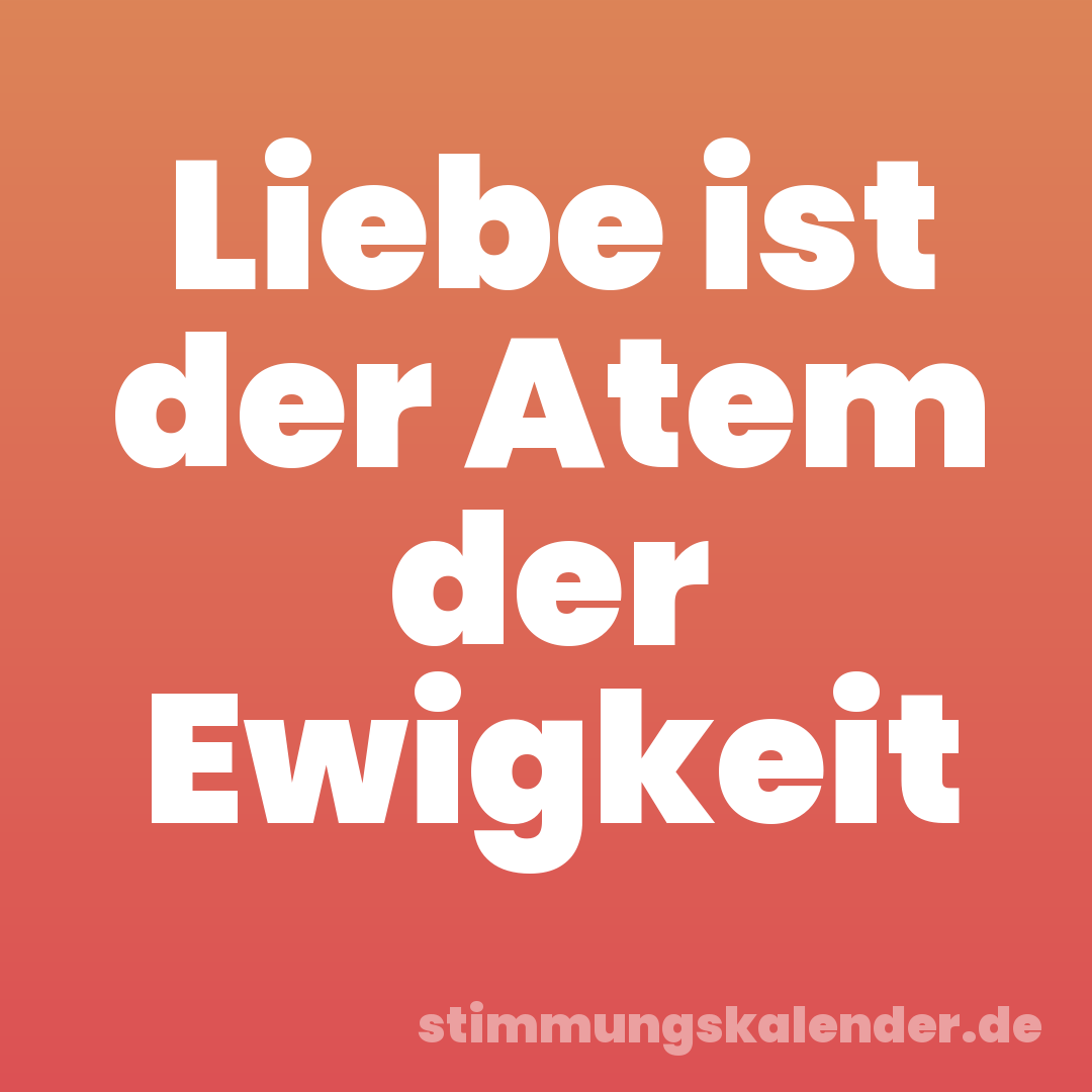 Liebe ist der Atem der Ewigkeit