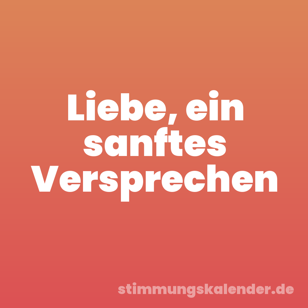 Liebe, ein sanftes Versprechen