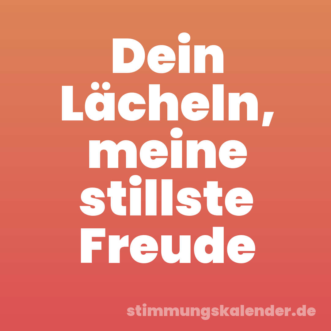 Dein Lächeln, meine stillste Freude