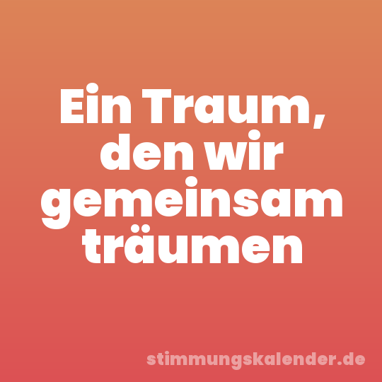 Ein Traum, den wir gemeinsam träumen