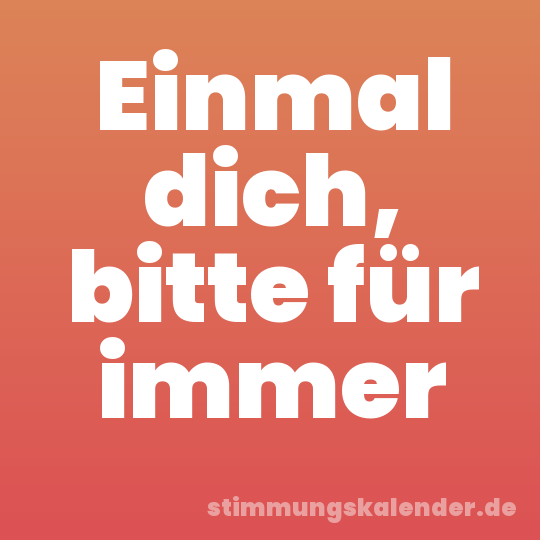Einmal dich, bitte für immer