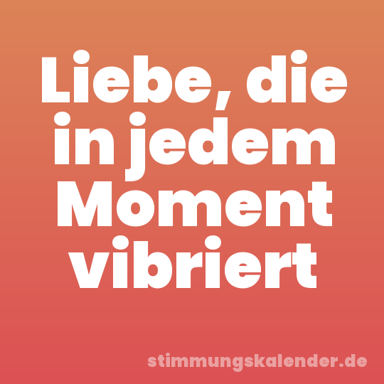 Liebe, die in jedem Moment vibriert