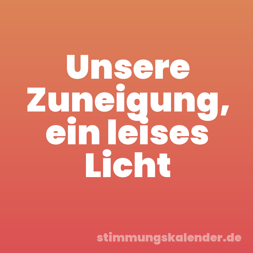 Unsere Zuneigung, ein leises Licht