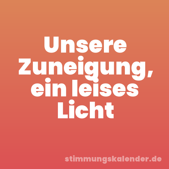 Unsere Zuneigung, ein leises Licht