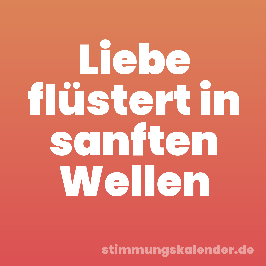 Liebe flüstert in sanften Wellen