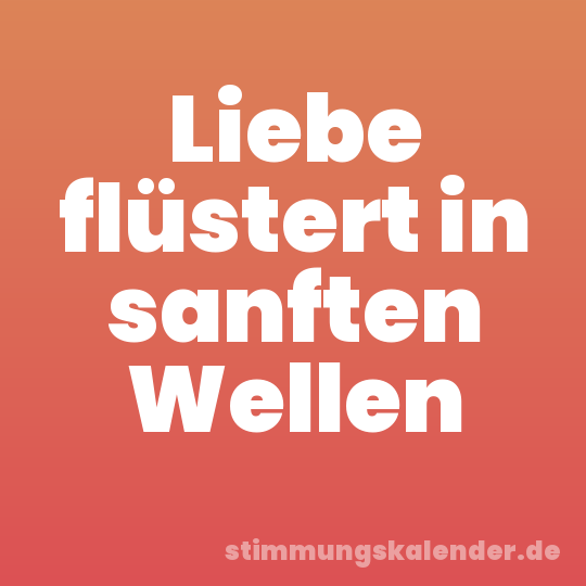 Liebe flüstert in sanften Wellen