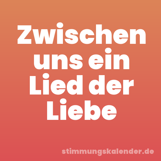 Zwischen uns ein Lied der Liebe