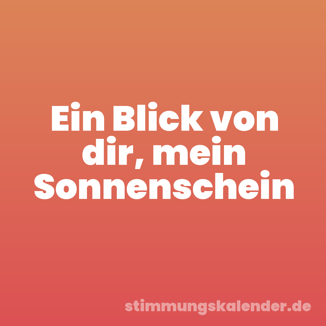 Ein Blick von dir, mein Sonnenschein