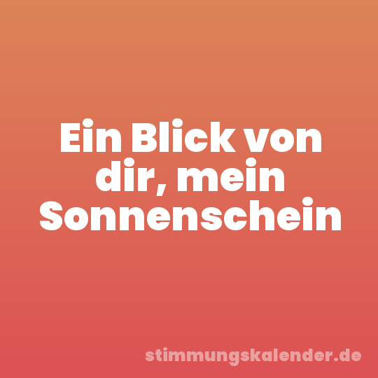 Ein Blick von dir, mein Sonnenschein