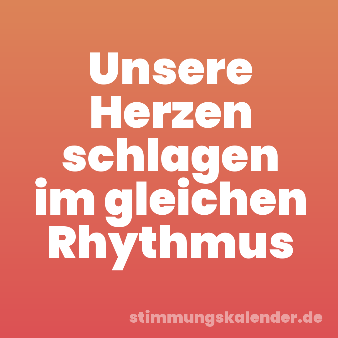 Unsere Herzen schlagen im gleichen Rhythmus