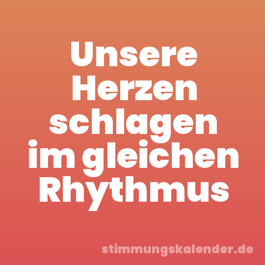 Unsere Herzen schlagen im gleichen Rhythmus