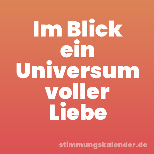 Im Blick ein Universum voller Liebe
