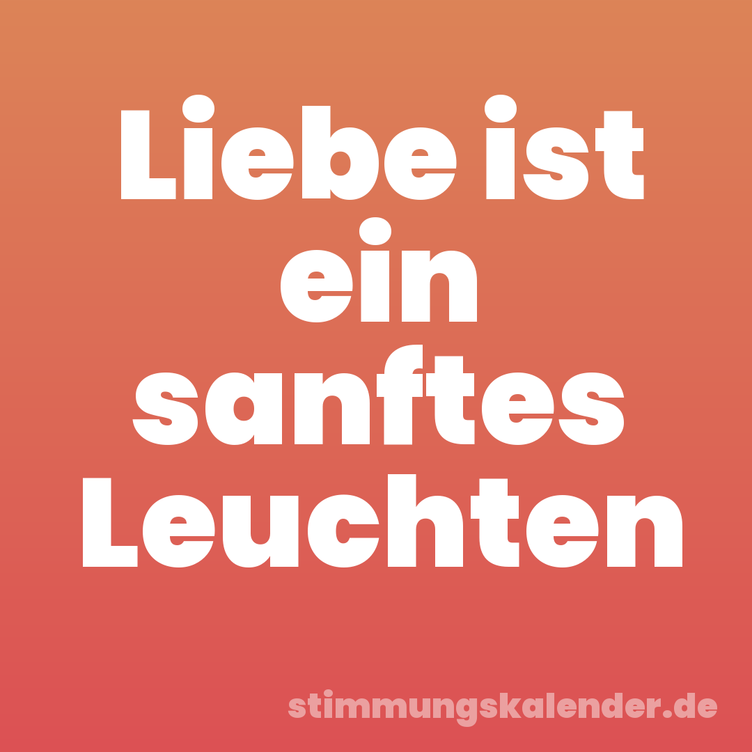 Liebe ist ein sanftes Leuchten