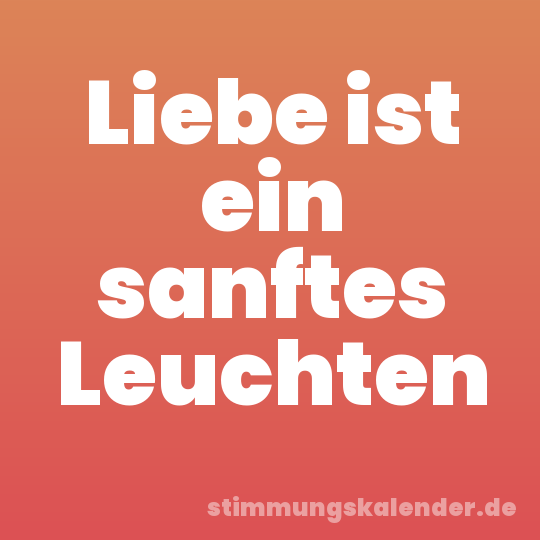Liebe ist ein sanftes Leuchten