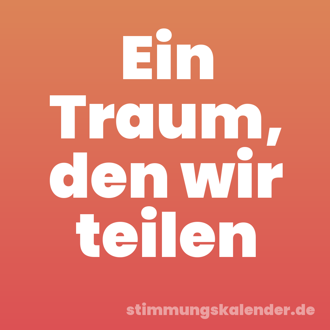 Ein Traum, den wir teilen