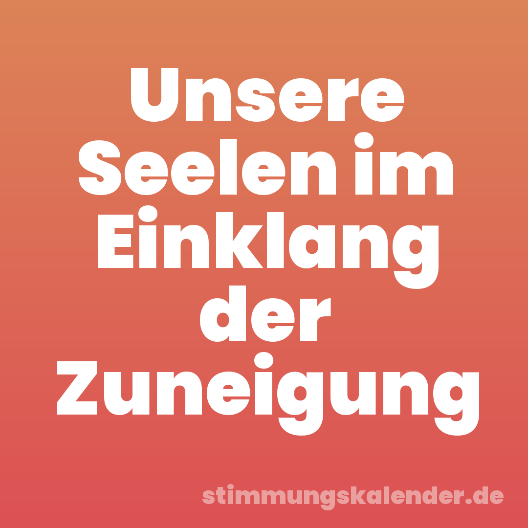 Unsere Seelen im Einklang der Zuneigung