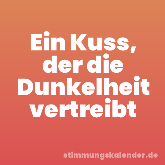 Ein Kuss, der die Dunkelheit vertreibt