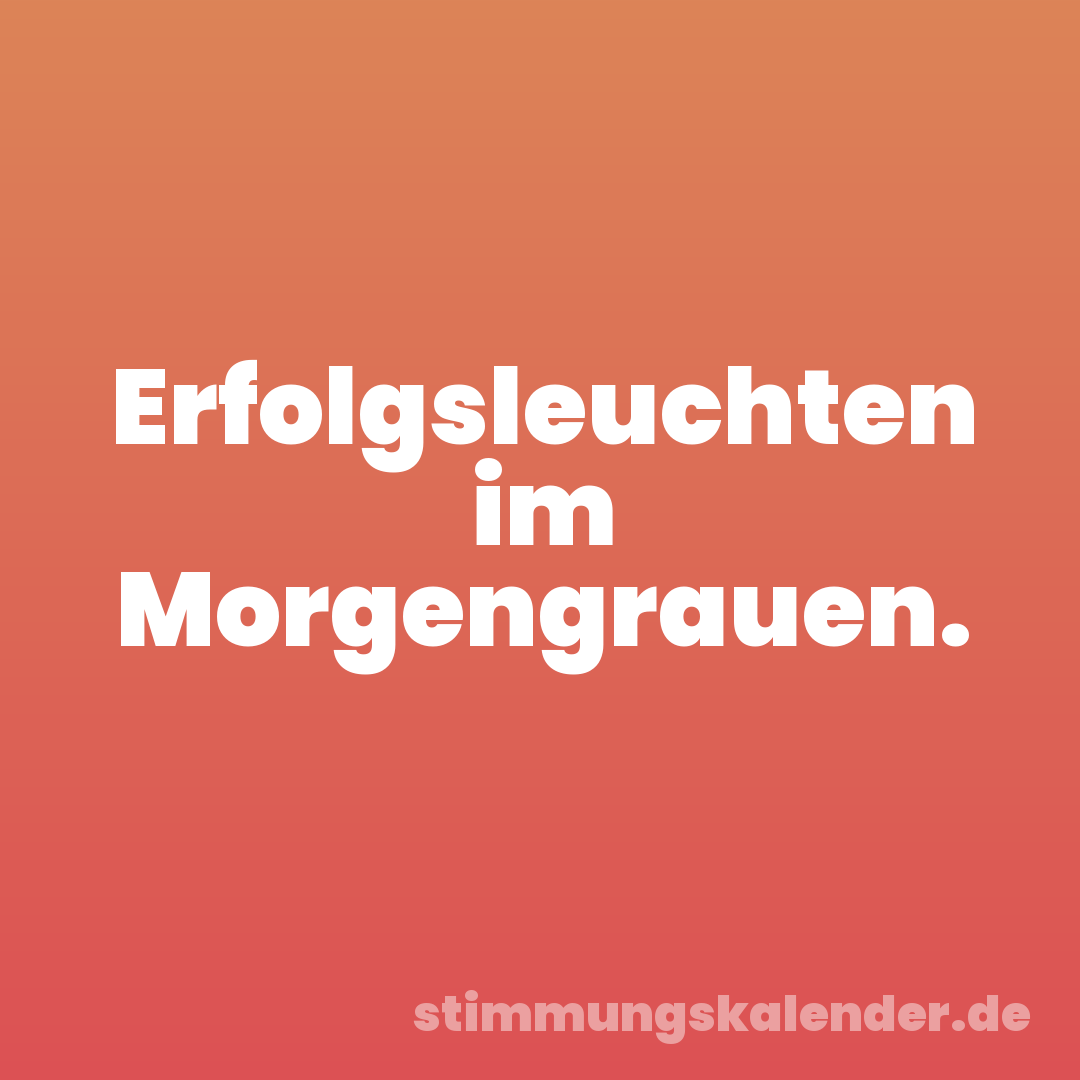 Erfolgsleuchten im Morgengrauen.