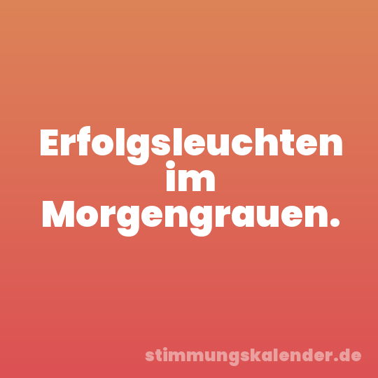Erfolgsleuchten im Morgengrauen.