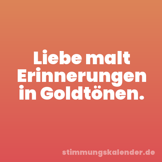 Liebe malt Erinnerungen in Goldtönen.