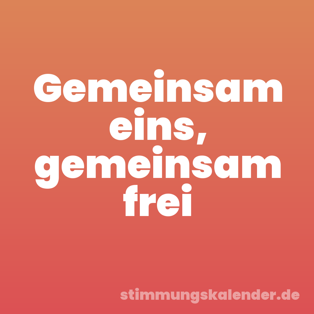 Gemeinsam eins, gemeinsam frei