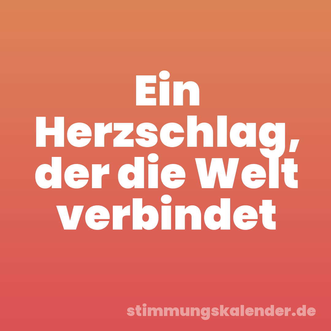 Ein Herzschlag, der die Welt verbindet