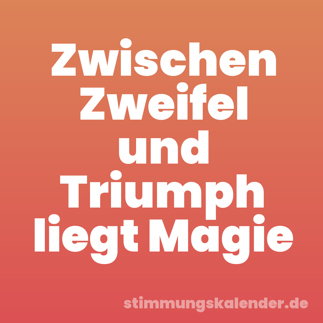 Zwischen Zweifel und Triumph liegt Magie