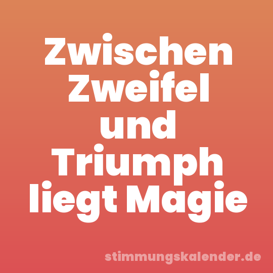 Zwischen Zweifel und Triumph liegt Magie
