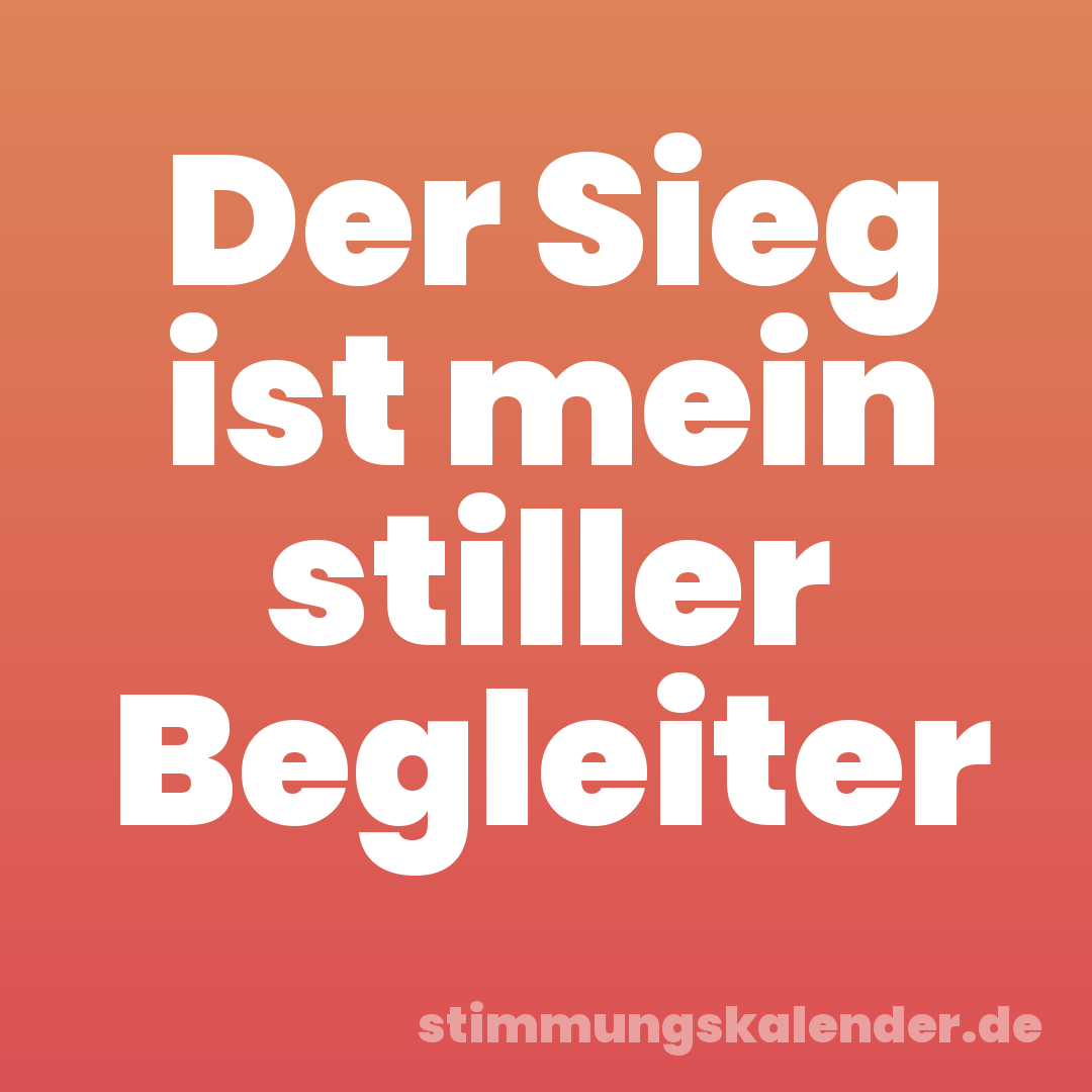 Der Sieg ist mein stiller Begleiter