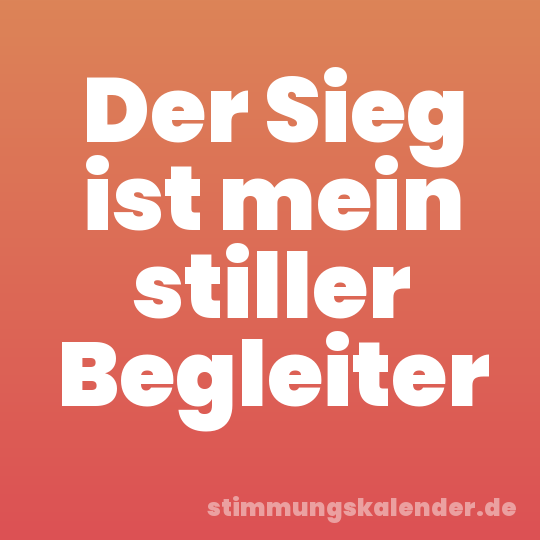 Der Sieg ist mein stiller Begleiter