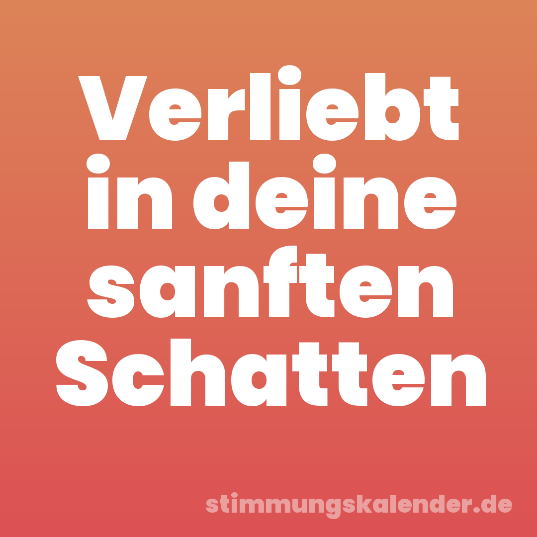 Verliebt in deine sanften Schatten
