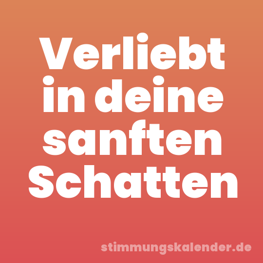 Verliebt in deine sanften Schatten