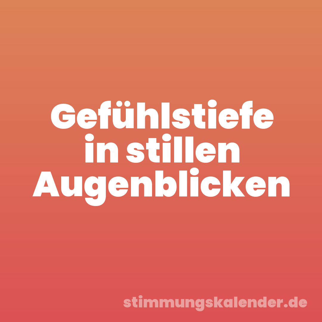 Gefühlstiefe in stillen Augenblicken