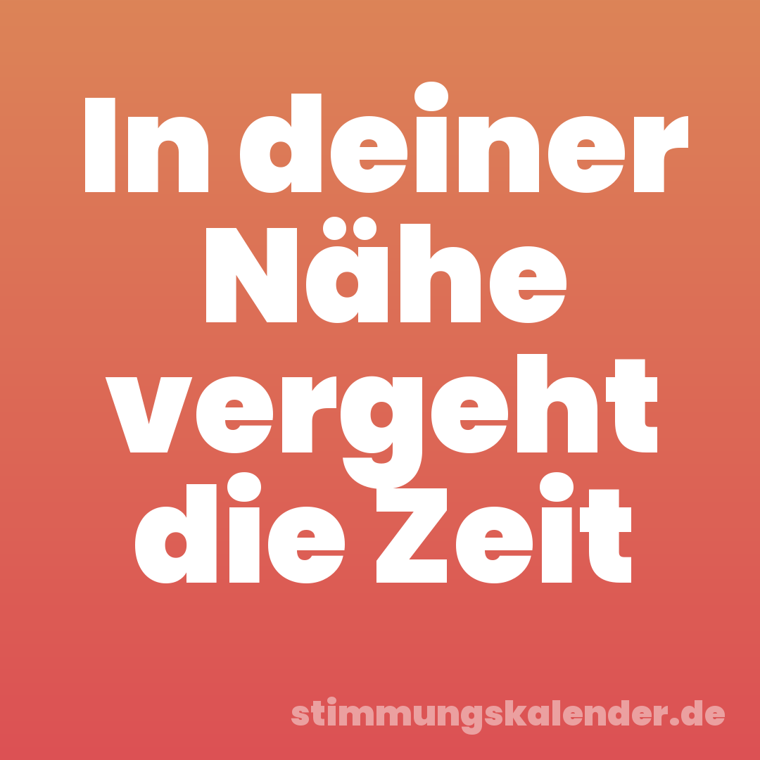 In deiner Nähe vergeht die Zeit