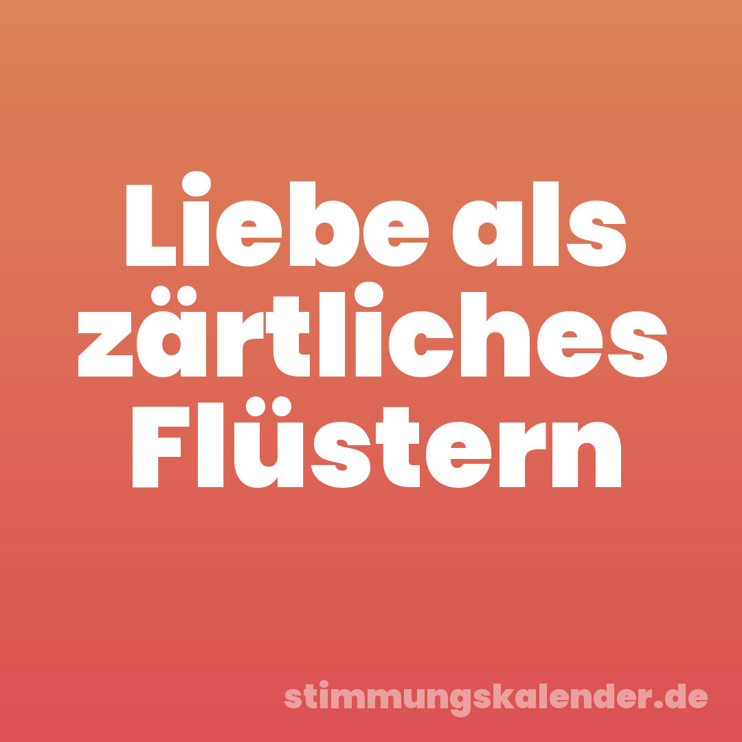 Liebe als zärtliches Flüstern