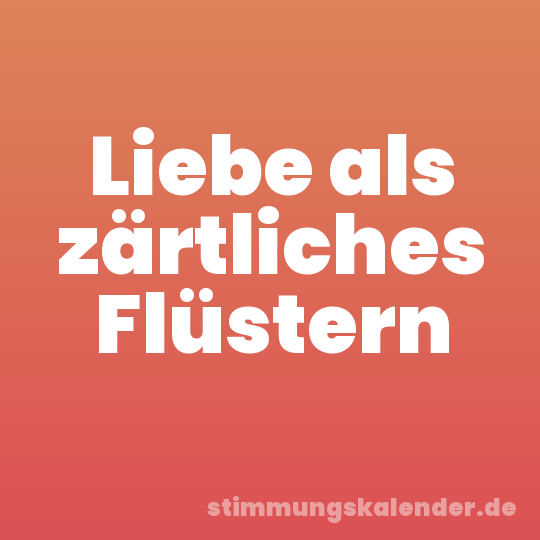 Liebe als zärtliches Flüstern