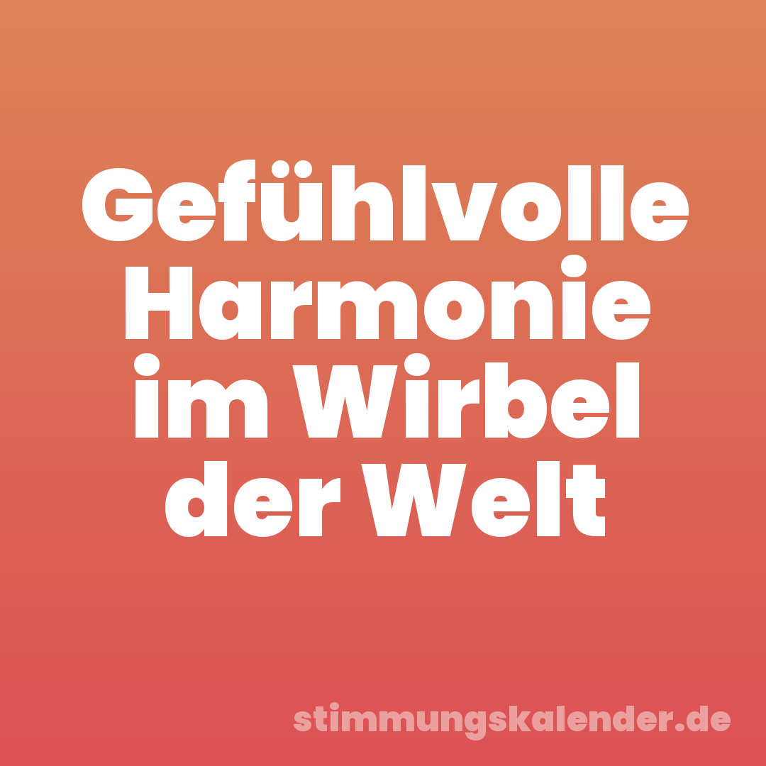 Gefühlvolle Harmonie im Wirbel der Welt