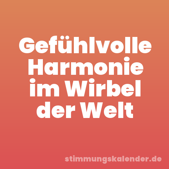 Gefühlvolle Harmonie im Wirbel der Welt