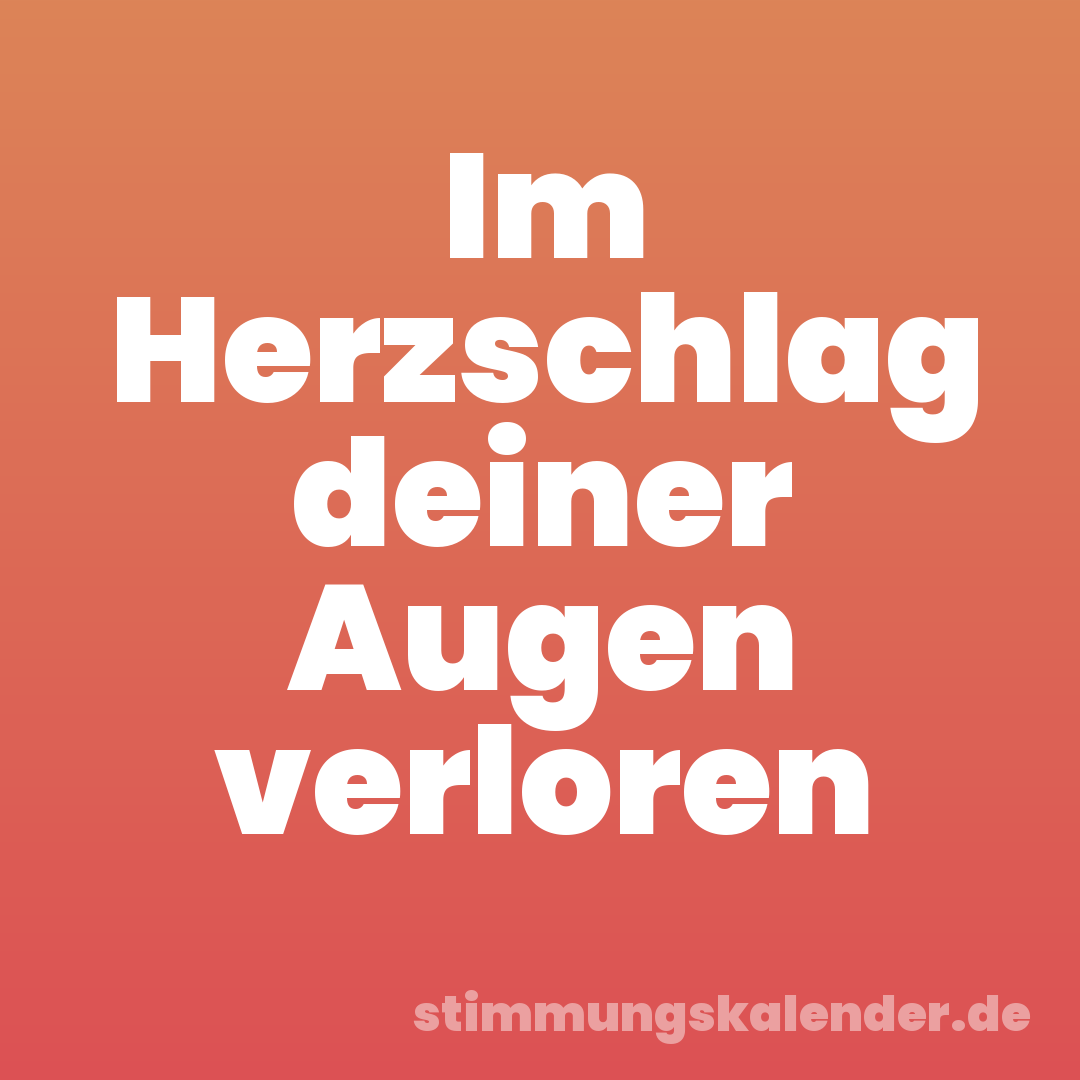 Im Herzschlag deiner Augen verloren